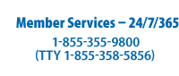 Call Member Services 24/7/365 at 1-855-355-9800 (TTY 1-855-358-5856)